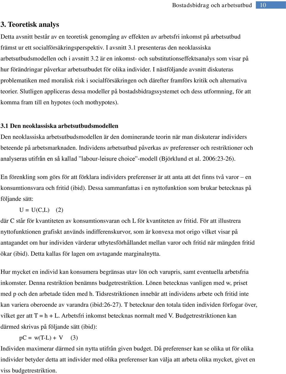 I nästföljande avsnitt diskuteras problematiken med moralisk risk i socialförsäkringen och därefter framförs kritik och alternativa teorier.