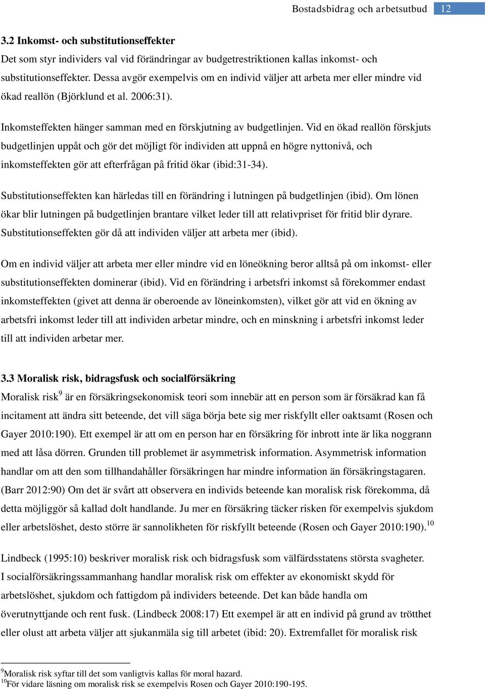 Vid en ökad reallön förskjuts budgetlinjen uppåt och gör det möjligt för individen att uppnå en högre nyttonivå, och inkomsteffekten gör att efterfrågan på fritid ökar (ibid:31-34).