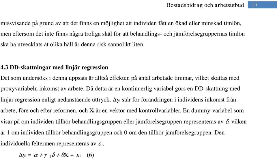 3 DD-skattningar med linjär regression Det som undersöks i denna uppsats är alltså effekten på antal arbetade timmar, vilket skattas med proxyvariabeln inkomst av arbete.