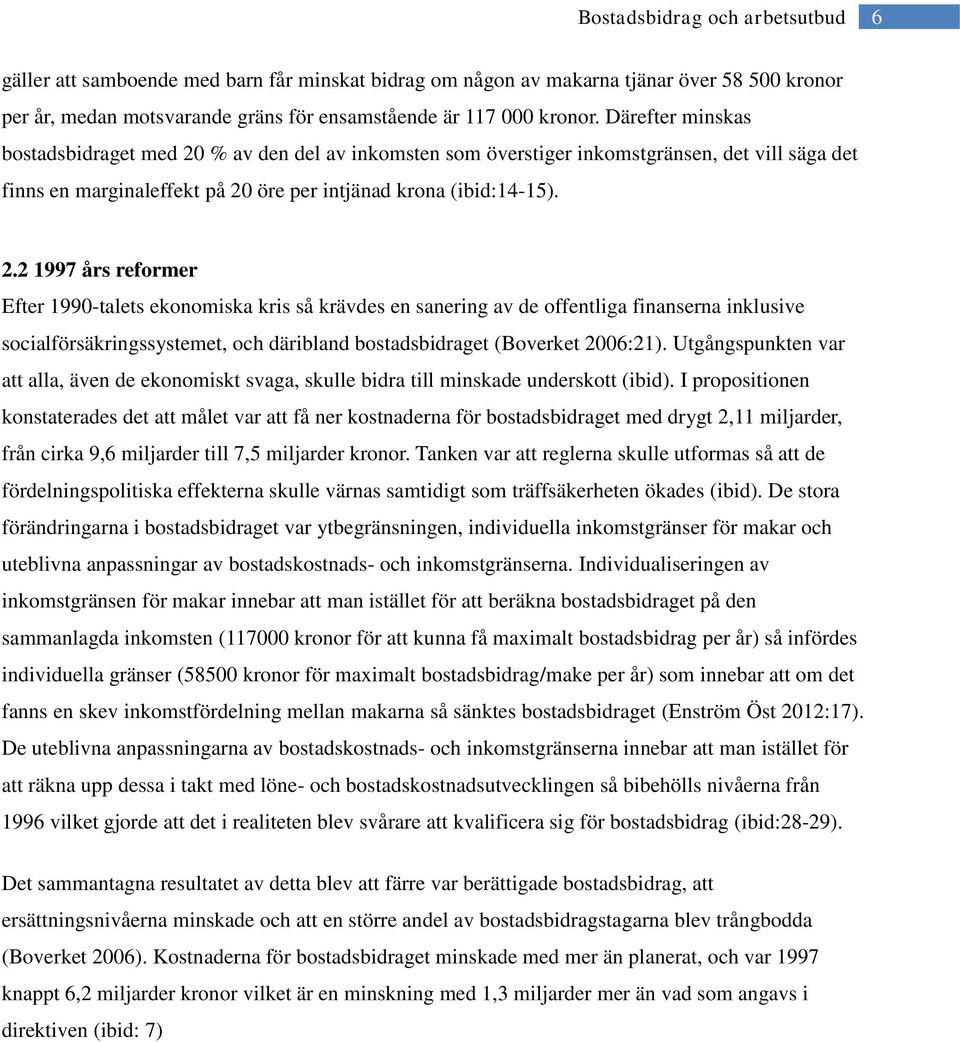 % av den del av inkomsten som överstiger inkomstgränsen, det vill säga det finns en marginaleffekt på 20