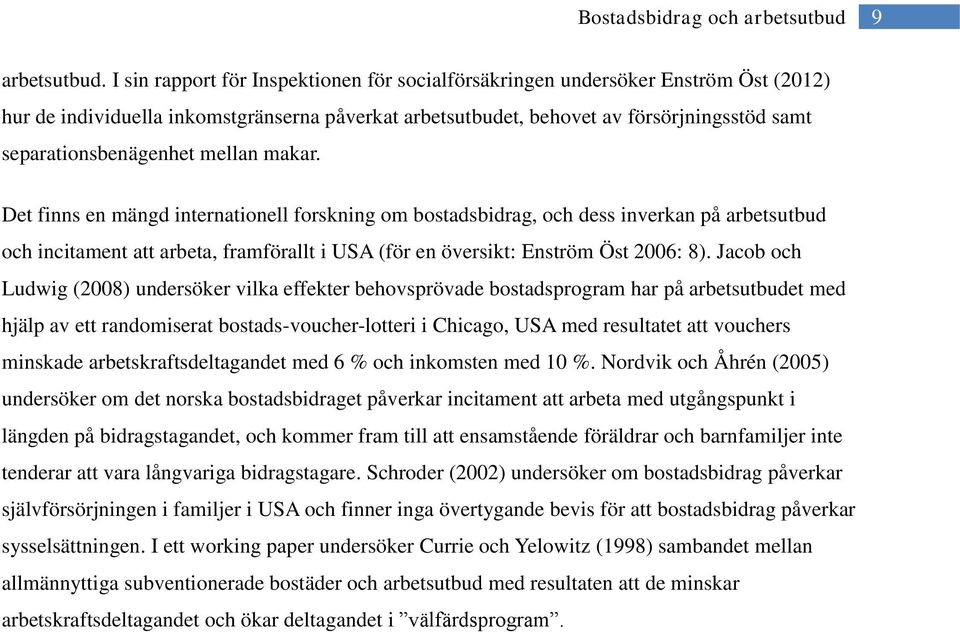 mellan makar. Det finns en mängd internationell forskning om bostadsbidrag, och dess inverkan på arbetsutbud och incitament att arbeta, framförallt i USA (för en översikt: Enström Öst 2006: 8).