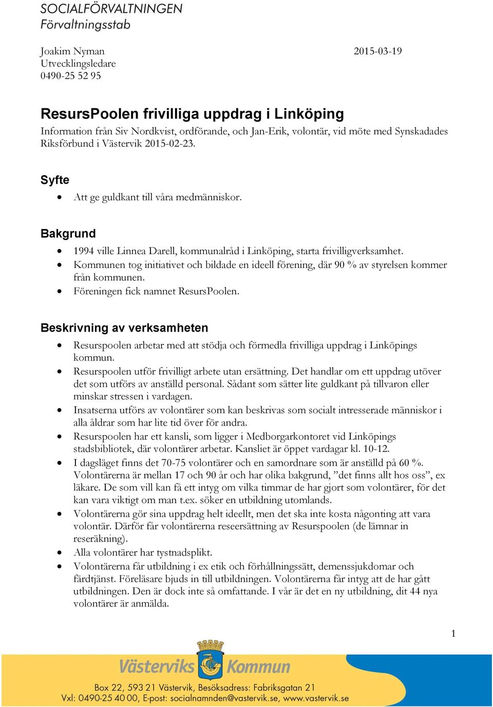 Kommunen tog initiativet och bildade en ideell förening, där 90 % av styrelsen kommer från kommunen. Föreningen fick namnet ResursPoolen.