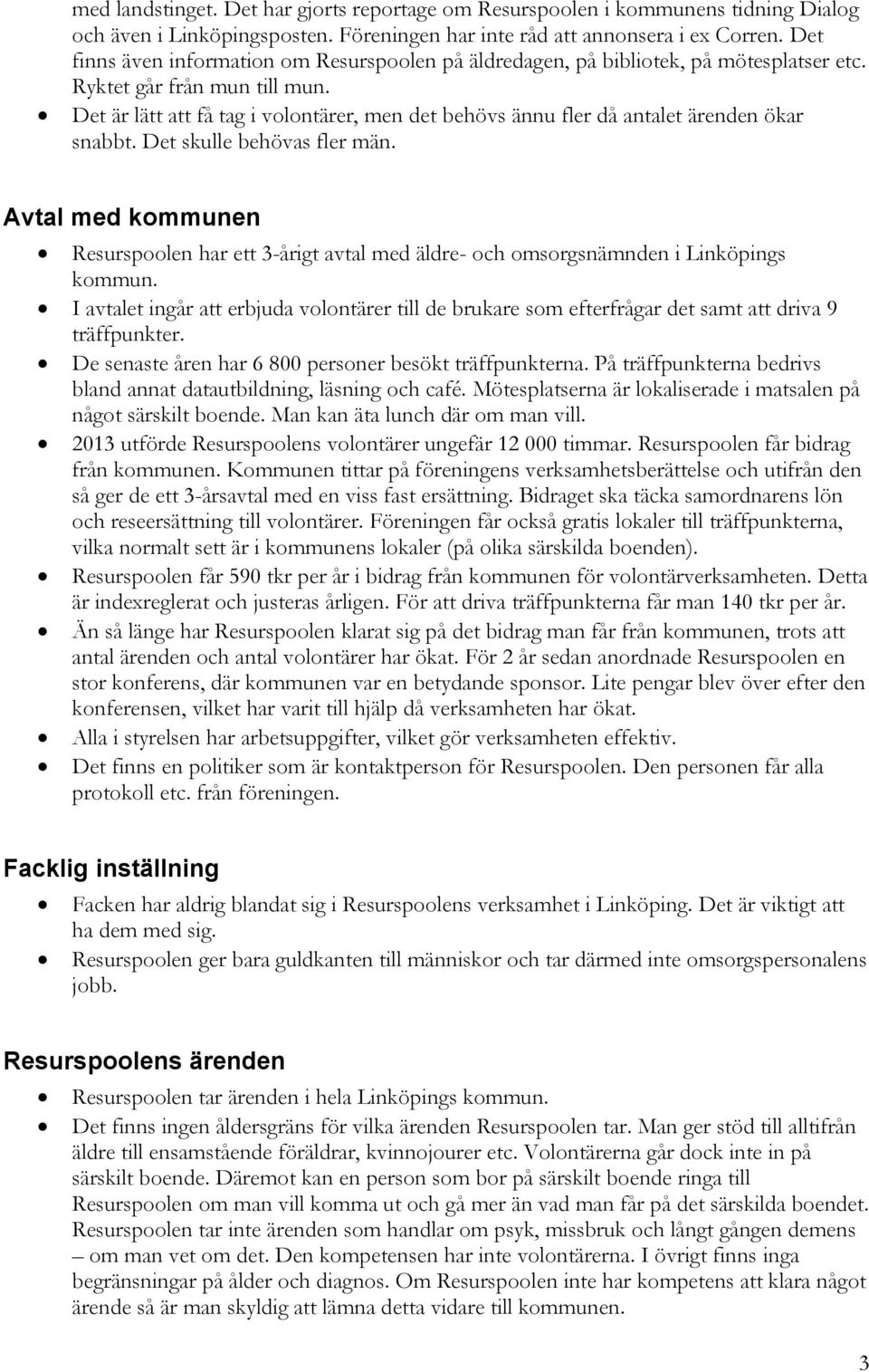 Det är lätt att få tag i volontärer, men det behövs ännu fler då antalet ärenden ökar snabbt. Det skulle behövas fler män.