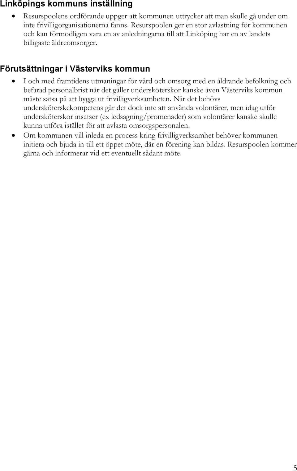 Förutsättningar i Västerviks kommun I och med framtidens utmaningar för vård och omsorg med en åldrande befolkning och befarad personalbrist när det gäller undersköterskor kanske även Västerviks