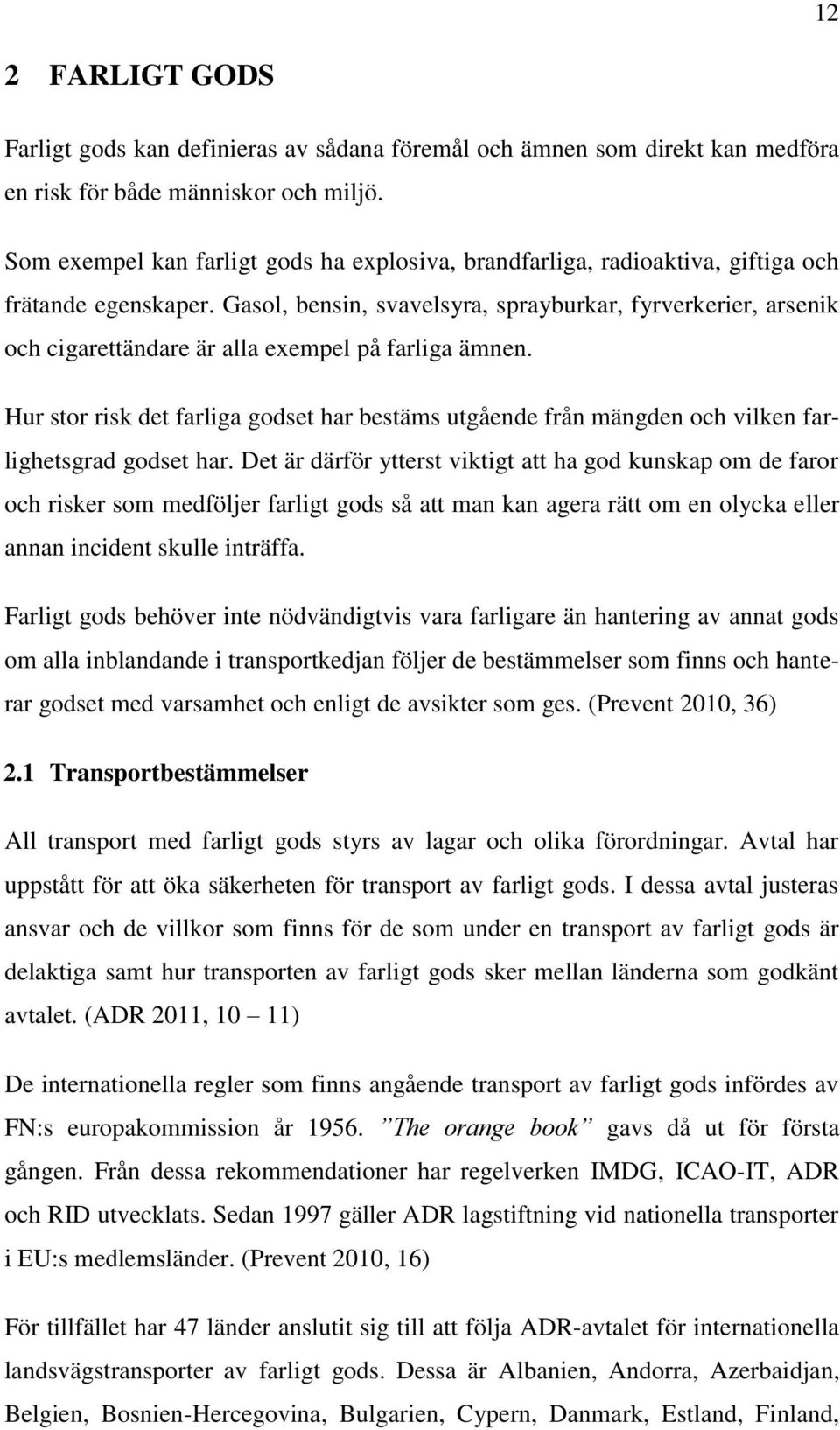 Gasol, bensin, svavelsyra, sprayburkar, fyrverkerier, arsenik och cigarettändare är alla exempel på farliga ämnen.