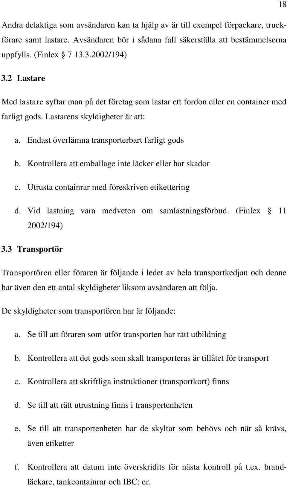 Kontrollera att emballage inte läcker eller har skador c. Utrusta containrar med föreskriven etikettering d. Vid lastning vara medveten om samlastningsförbud. (Finlex 11 2002/194) 3.