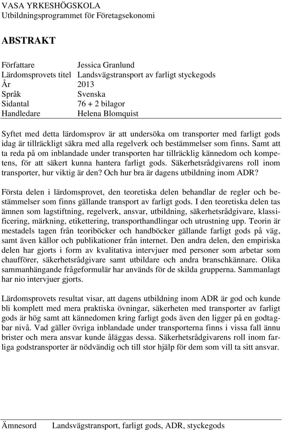 Samt att ta reda på om inblandade under transporten har tillräcklig kännedom och kompetens, för att säkert kunna hantera farligt gods. Säkerhetsrådgivarens roll inom transporter, hur viktig är den?