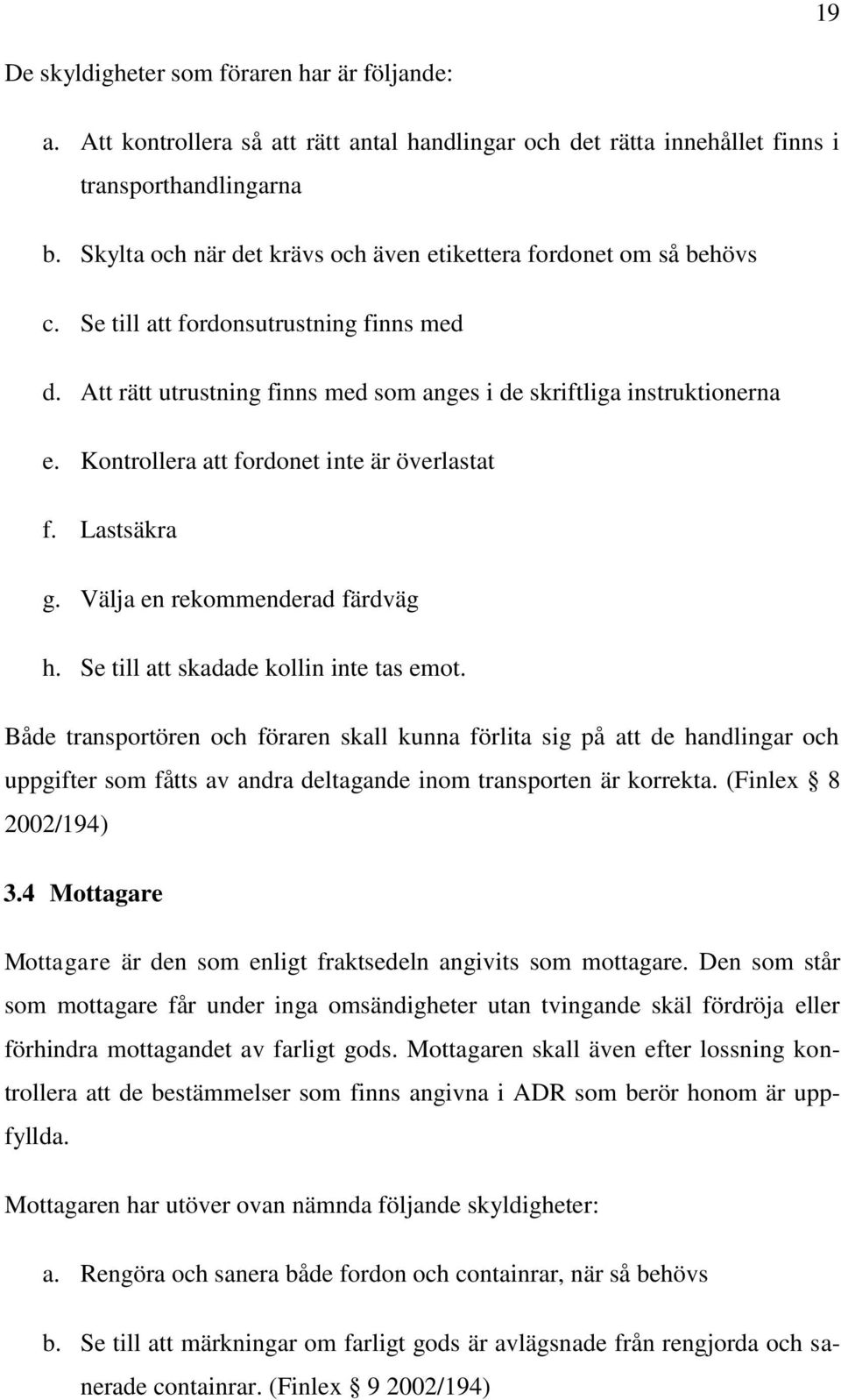 Kontrollera att fordonet inte är överlastat f. Lastsäkra g. Välja en rekommenderad färdväg h. Se till att skadade kollin inte tas emot.