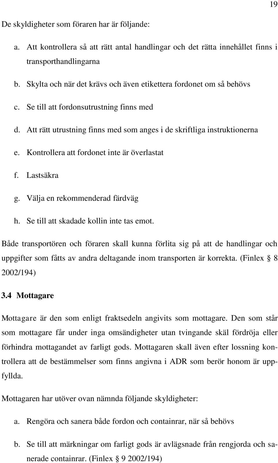 Kontrollera att fordonet inte är överlastat f. Lastsäkra g. Välja en rekommenderad färdväg h. Se till att skadade kollin inte tas emot.