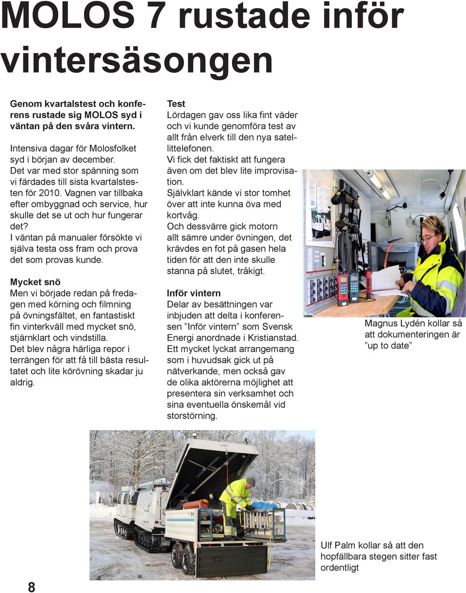 I väntan på manualer försökte vi själva testa oss fram och prova det som provas kunde.