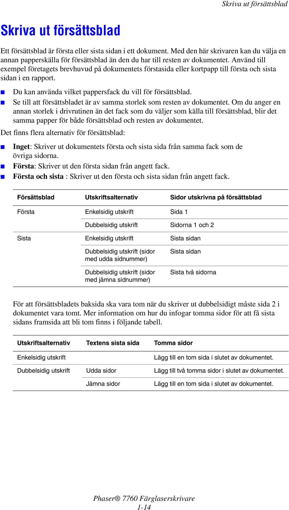 Använd till exempel företagets brevhuvud på dokumentets förstasida eller kortpapp till första och sista sidan i en rapport. Du kan använda vilket pappersfack du vill för försättsblad.