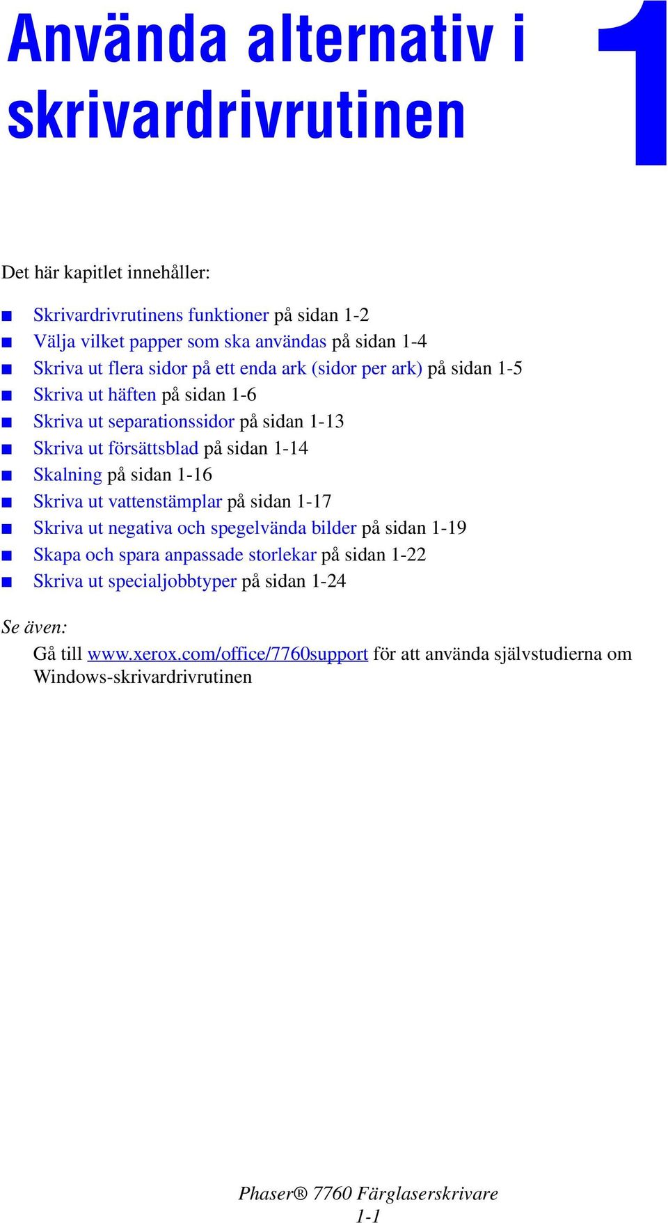 sidan 1-14 Skalning på sidan 1-16 Skriva ut vattenstämplar på sidan 1-17 Skriva ut negativa och spegelvända bilder på sidan 1-19 Skapa och spara anpassade storlekar