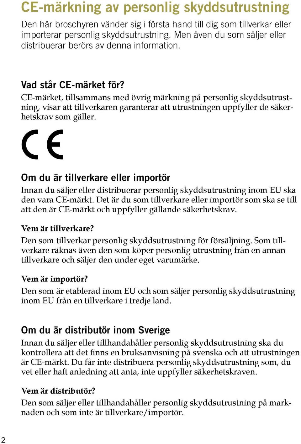 CE-märket, tillsammans med övrig märkning på personlig skyddsutrustning, visar att tillverkaren garanterar att utrustningen uppfyller de säkerhetskrav som gäller.