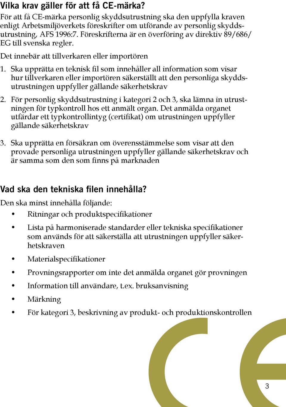 Föreskrifterna är en överföring av direktiv 89/686/ EG till svenska regler. Det innebär att tillverkaren eller importören 1.