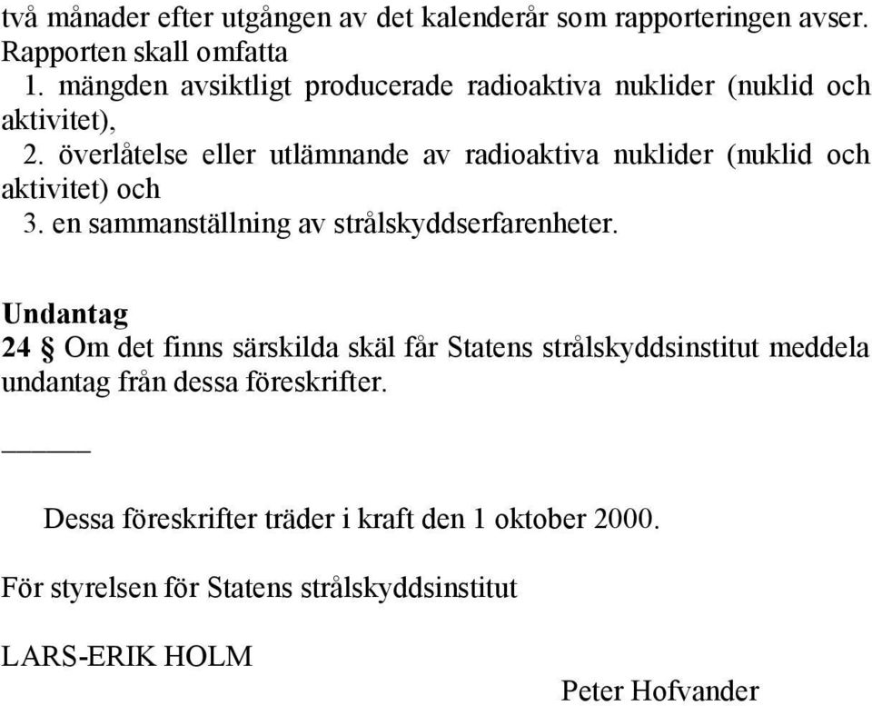 överlåtelse eller utlämnande av radioaktiva nuklider (nuklid och aktivitet) och 3. en sammanställning av strålskyddserfarenheter.