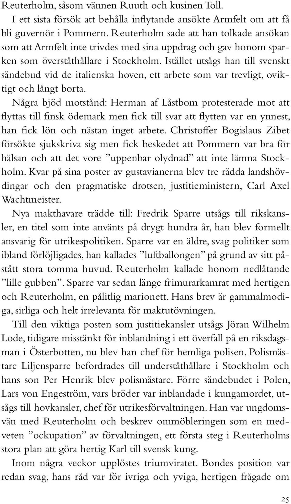 Istället utsågs han till svenskt sändebud vid de italienska hoven, ett arbete som var trevligt, oviktigt och långt borta.