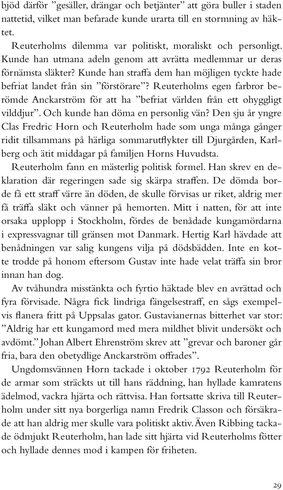 Kunde han straffa dem han möjligen tyckte hade befriat landet från sin förstörare? Reuterholms egen farbror berömde Anckarström för att ha befriat världen från ett ohyggligt vilddjur.