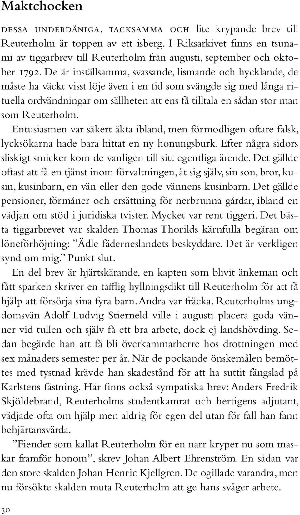De är inställsamma, svassande, lismande och hycklande, de måste ha väckt visst löje även i en tid som svängde sig med långa rituella ordvändningar om sällheten att ens få tilltala en sådan stor man