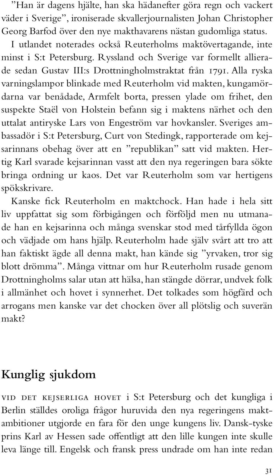 Alla ryska varningslampor blinkade med Reuterholm vid makten, kungamördarna var benådade, Armfelt borta, pressen ylade om frihet, den suspekte Staël von Holstein befann sig i maktens närhet och den