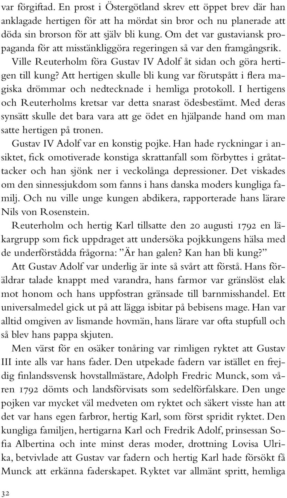 Att hertigen skulle bli kung var förutspått i flera magiska drömmar och nedtecknade i hemliga protokoll. I hertigens och Reuterholms kretsar var detta snarast ödesbestämt.