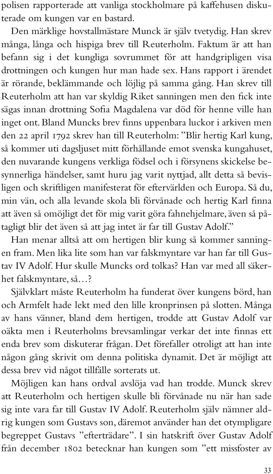 Hans rapport i ärendet är rörande, beklämmande och löjlig på samma gång.