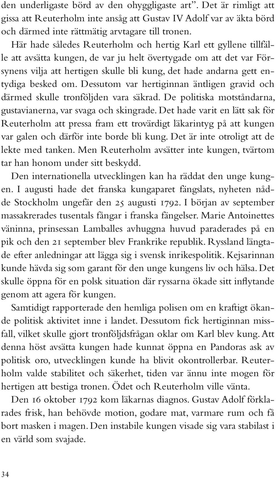 entydiga besked om. Dessutom var hertiginnan äntligen gravid och därmed skulle tronföljden vara säkrad. De politiska motståndarna, gustavianerna, var svaga och skingrade.