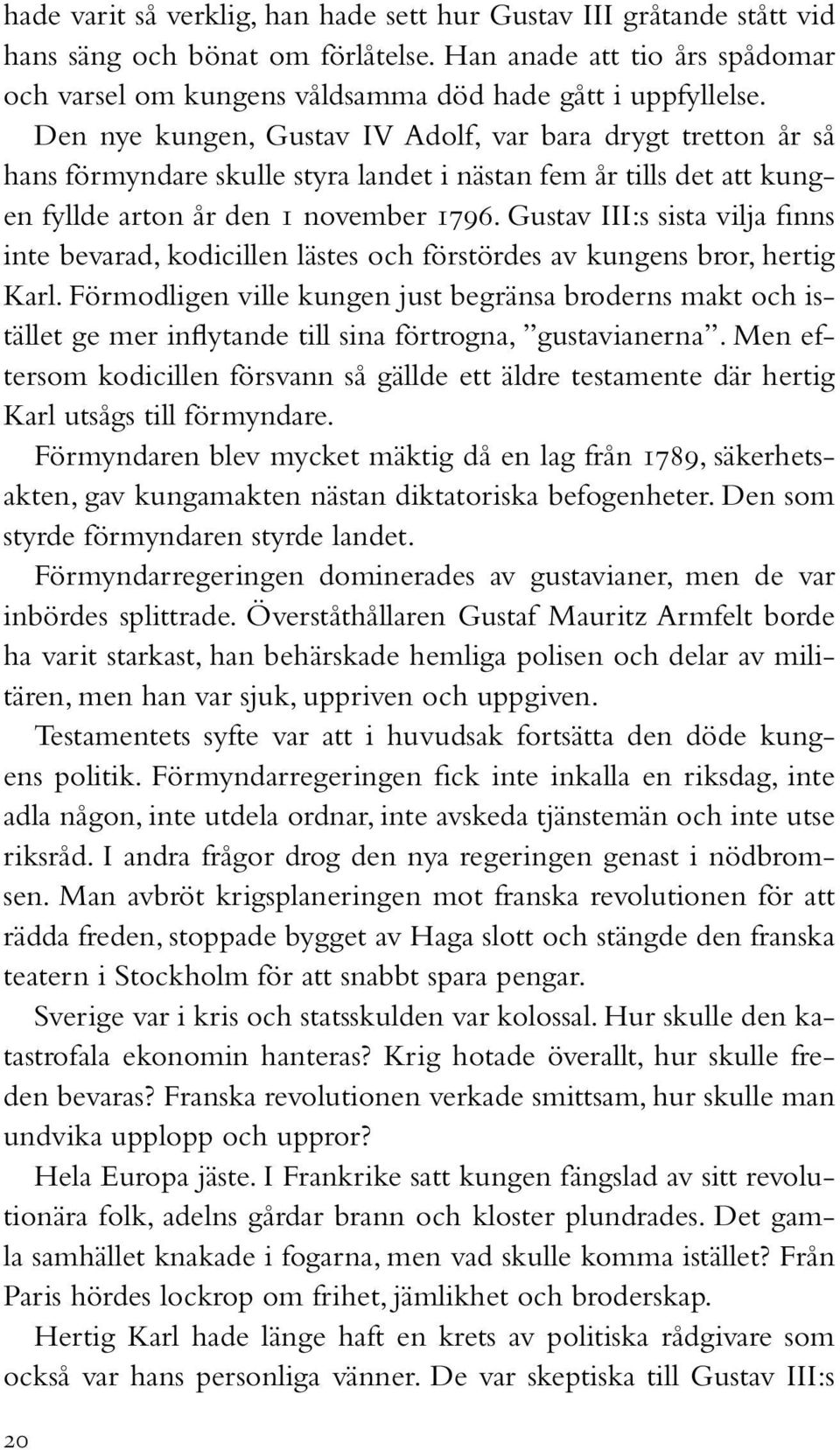 Gustav III:s sista vilja finns inte bevarad, kodicillen lästes och förstördes av kungens bror, hertig Karl.