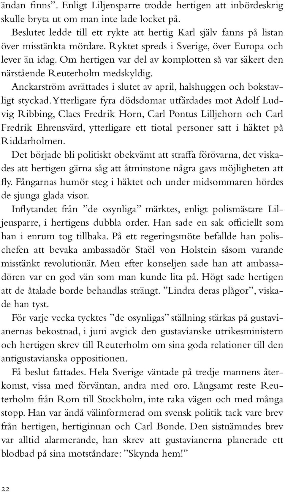 Om hertigen var del av komplotten så var säkert den närstående Reuterholm medskyldig. Anckarström avrättades i slutet av april, halshuggen och bokstavligt styckad.