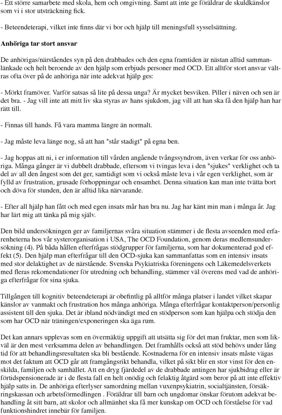 Anhöriga tar stort ansvar De anhörigas/närståendes syn på den drabbades och den egna framtiden är nästan alltid sammanlänkade och helt beroende av den hjälp som erbjuds personer med OCD.