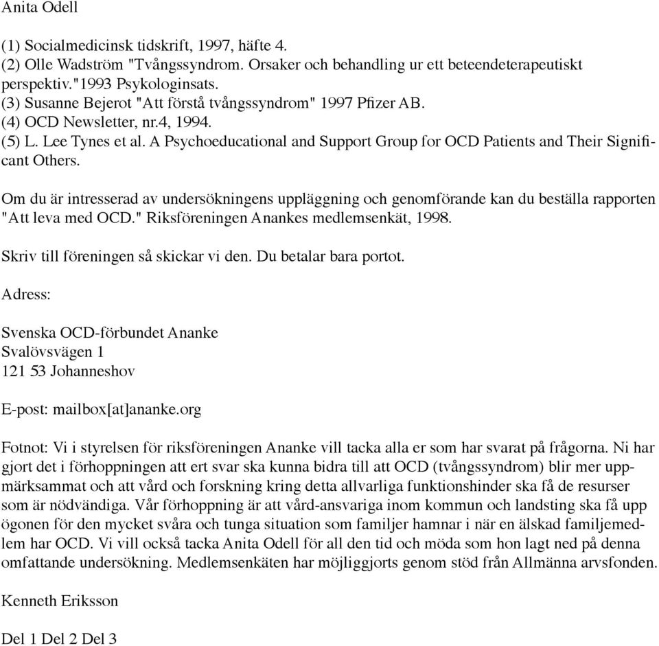 A Psychoeducational and Support Group for OCD Patients and Their Significant Others. Om du är intresserad av undersökningens uppläggning och genomförande kan du beställa rapporten "Att leva med OCD.