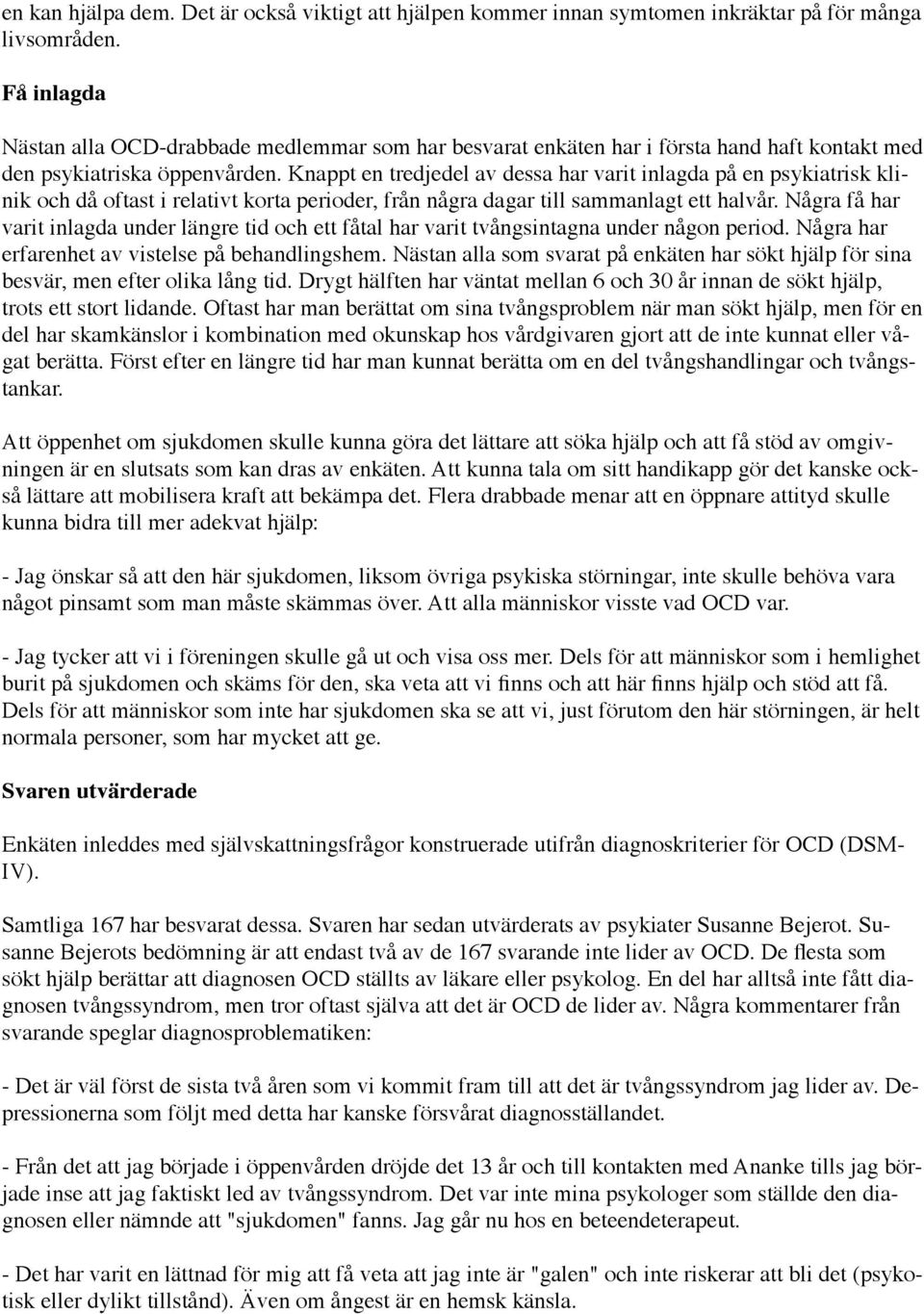 Knappt en tredjedel av dessa har varit inlagda på en psykiatrisk klinik och då oftast i relativt korta perioder, från några dagar till sammanlagt ett halvår.