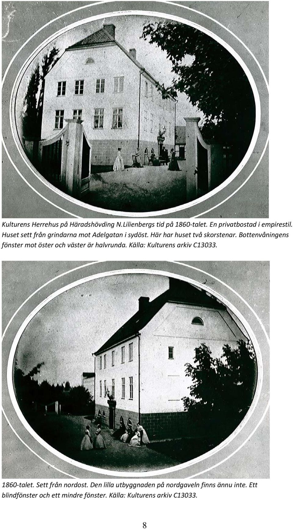Bottenvåningens fönster mot öster och väster är halvrunda. Källa: Kulturens arkiv C13033. 1860 talet.