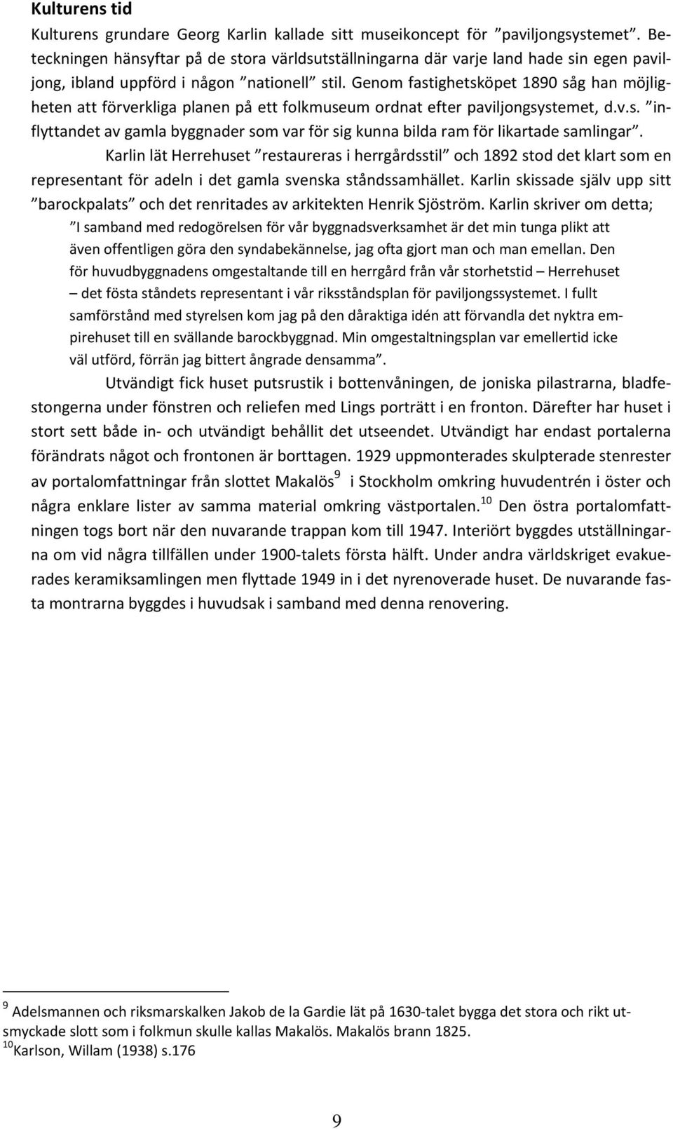 Genom fastighetsköpet 1890 såg han möjligheten att förverkliga planen på ett folkmuseum ordnat efter paviljongsystemet, d.v.s. inflyttandet av gamla byggnader som var för sig kunna bilda ram för likartade samlingar.