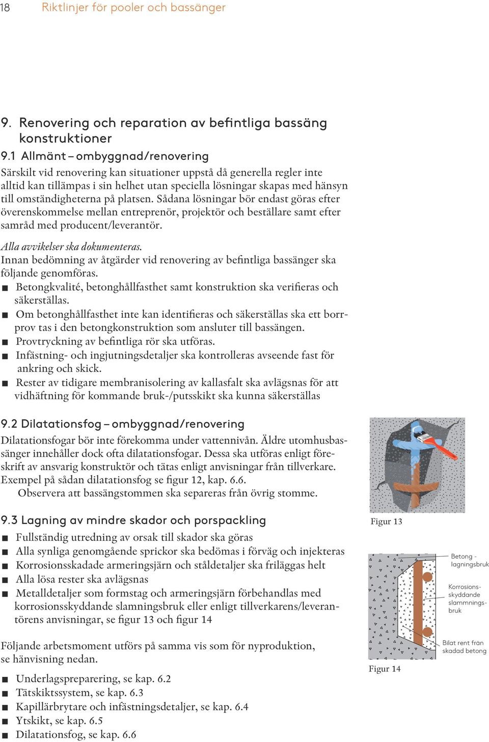 omständigheterna på platsen. Sådana lösningar bör endast göras efter överenskommelse mellan entreprenör, projektör och beställare samt efter samråd med producent/leverantör.