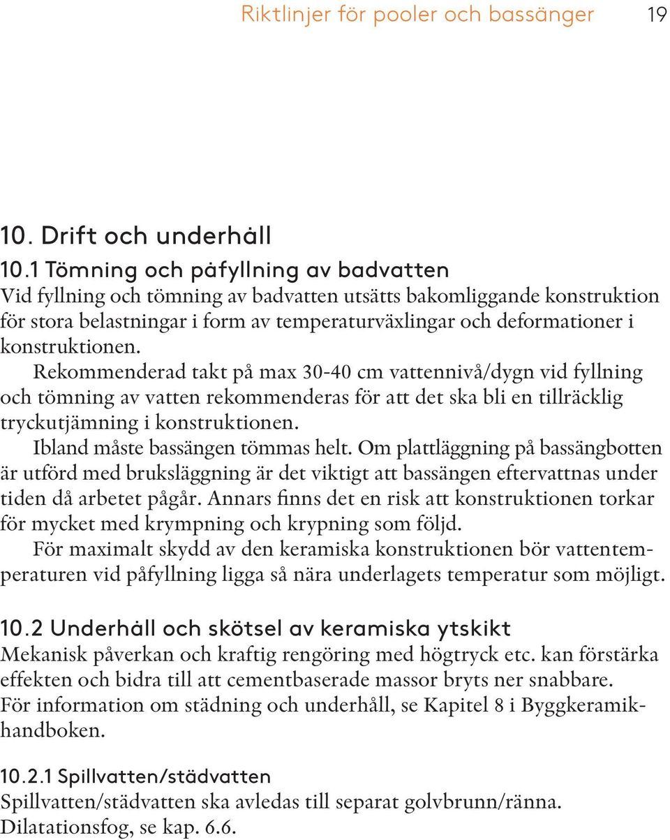 Rekommenderad takt på max 30-40 cm vattennivå/dygn vid fyllning och tömning av vatten rekommenderas för att det ska bli en tillräcklig tryckutjämning i konstruktionen.
