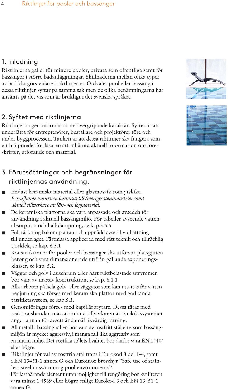 Ordvalet pool eller bassäng i dessa riktlinjer syftar på samma sak men de olika benämningarna har använts på det vis som är brukligt i det svenska språket. 2.