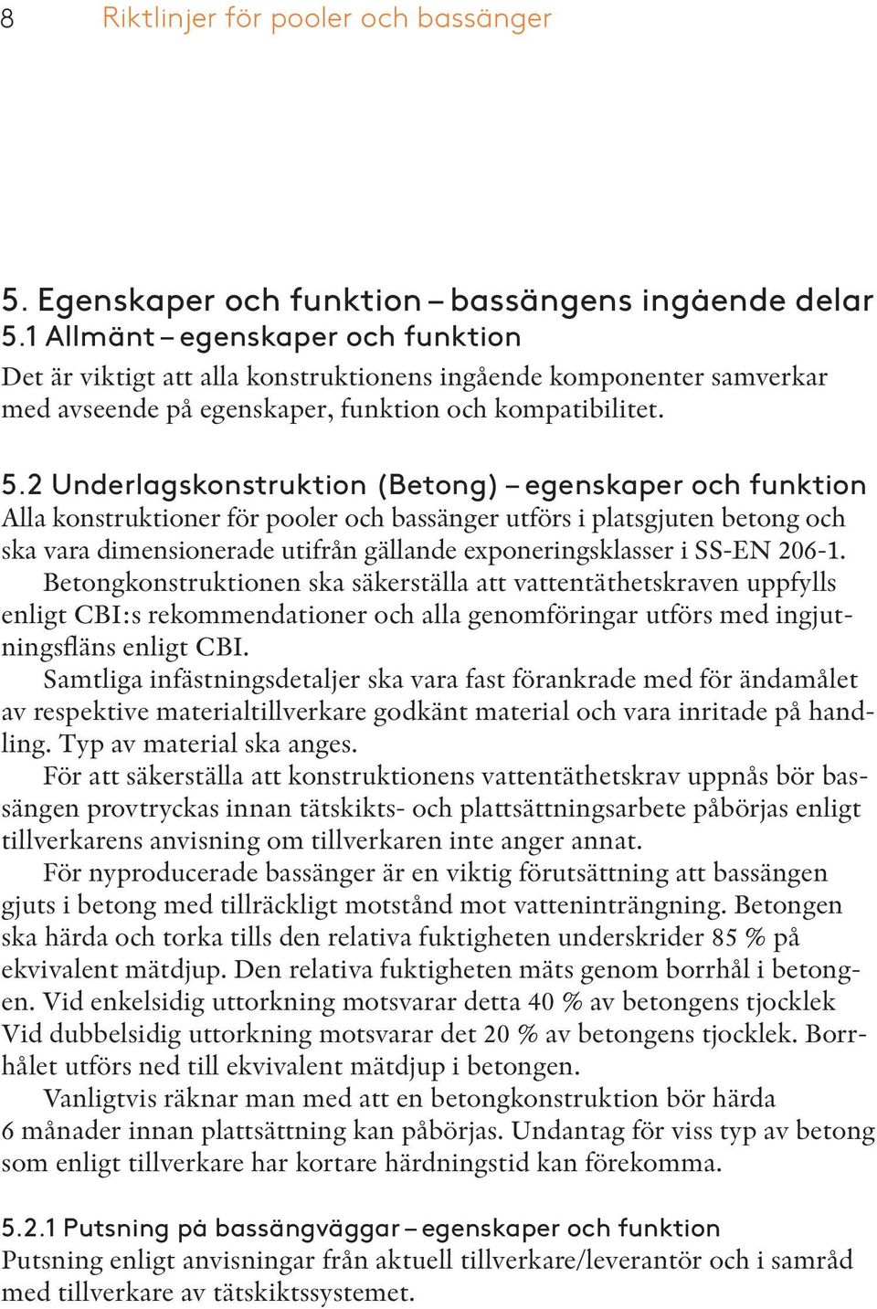 2 Underlagskonstruktion (Betong) egenskaper och funktion Alla konstruktioner för pooler och bassänger utförs i platsgjuten betong och ska vara dimensionerade utifrån gällande exponeringsklasser i
