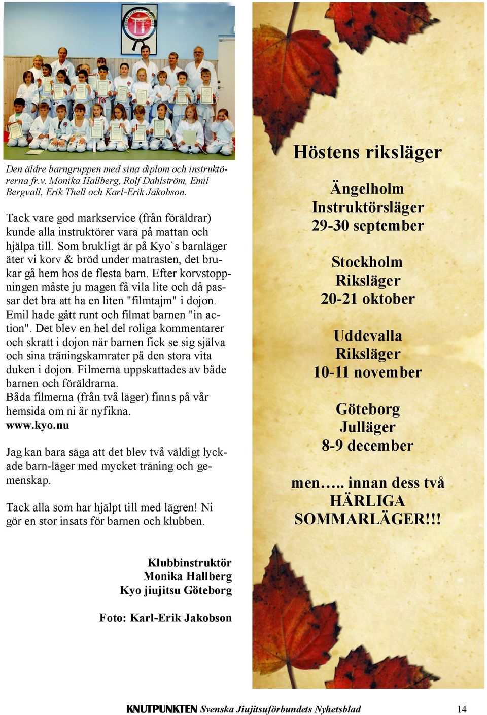 Som brukligt är på Kyo`s barnläger äter vi korv & bröd under matrasten, det brukar gå hem hos de flesta barn.