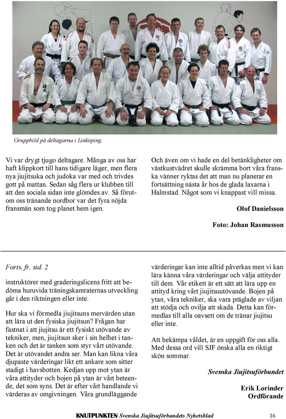 Och även om vi hade en del betänkligheter om västkustvädret skulle skrämma bort våra franska vänner ryktas det att man nu planerar en fortsättning nästa år hos de glada laxarna i Halmstad.