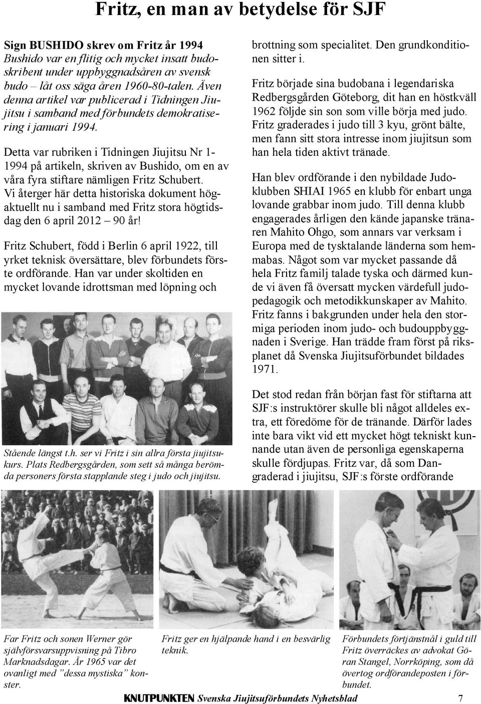 Detta var rubriken i Tidningen Jiujitsu Nr 11994 på artikeln, skriven av Bushido, om en av våra fyra stiftare nämligen Fritz Schubert.