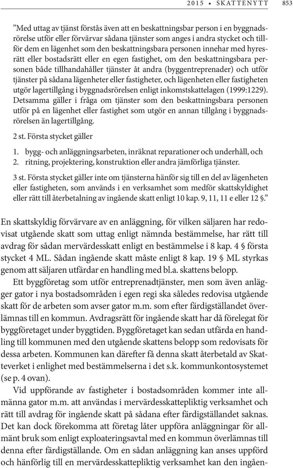 tjänster på sådana lägenheter eller fastigheter, och lägenheten eller fastigheten utgör lagertillgång i byggnadsrörelsen enligt inkomstskattelagen (1999:1229).