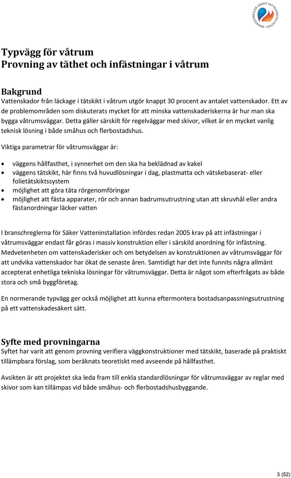 Detta gäller särskilt för regelväggar med skivor, vilket är en mycket vanlig teknisk lösning i både småhus och flerbostadshus.