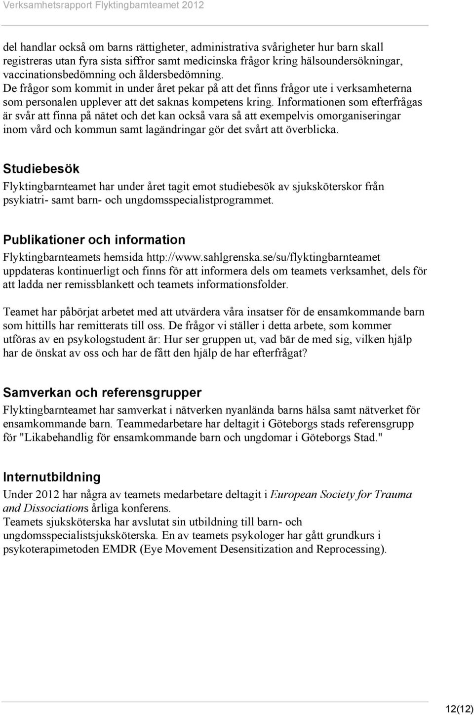 Informationen som efterfrågas är svår att finna på nätet och det kan också vara så att exempelvis omorganiseringar inom vård och kommun samt lagändringar gör det svårt att överblicka.