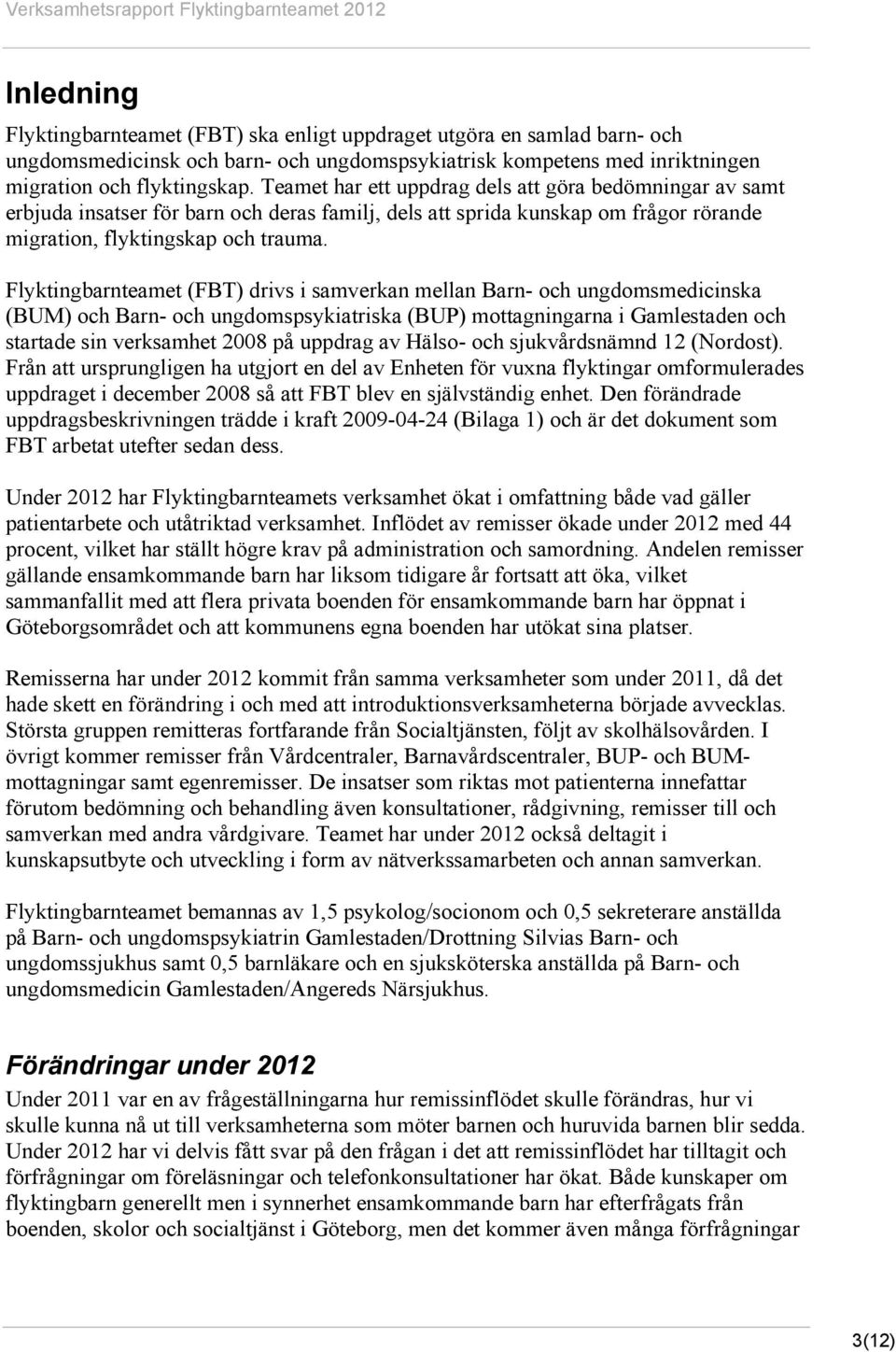 Flyktingbarnteamet (FBT) drivs i samverkan mellan Barn- och ungdomsmedicinska (BUM) och Barn- och ungdomspsykiatriska (BUP) mottagningarna i Gamlestaden och startade sin verksamhet 2008 på uppdrag av