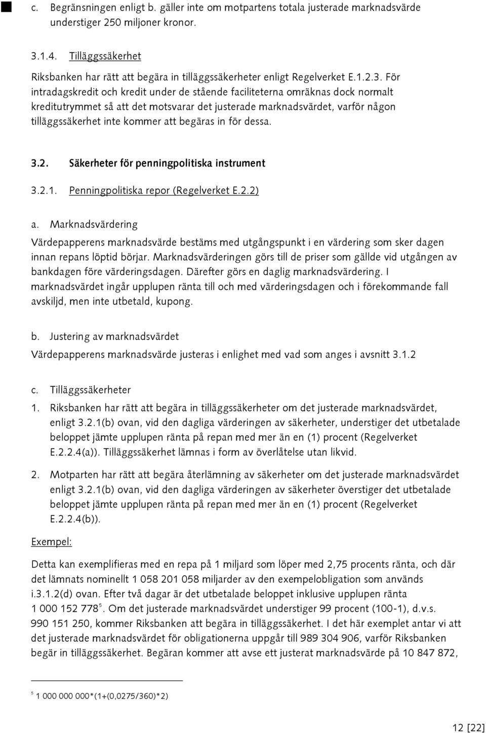 För intradagskredit och kredit under de stående faciliteterna omräknas dock normalt kreditutrymmet så att det motsvarar det justerade marknadsvärdet, varför någon tilläggssäkerhet inte kommer att