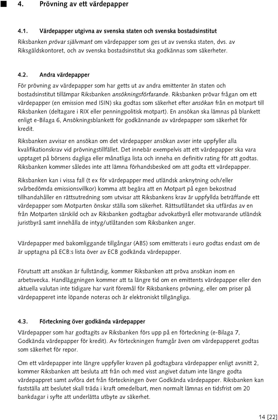 Andra värdepapper För prövning av värdepapper som har getts ut av andra emittenter än staten och bostadsinstitut tillämpar Riksbanken ansökningsförfarande.