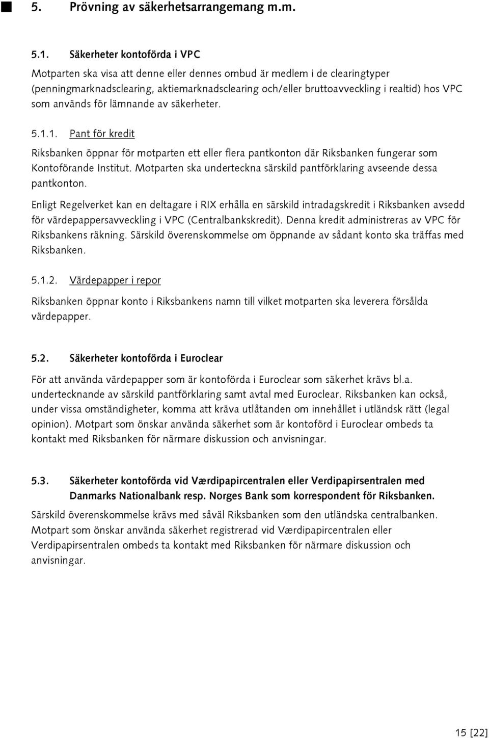 som används för lämnande av säkerheter. 5.1.1. Pant för kredit Riksbanken öppnar för motparten ett eller flera pantkonton där Riksbanken fungerar som Kontoförande Institut.