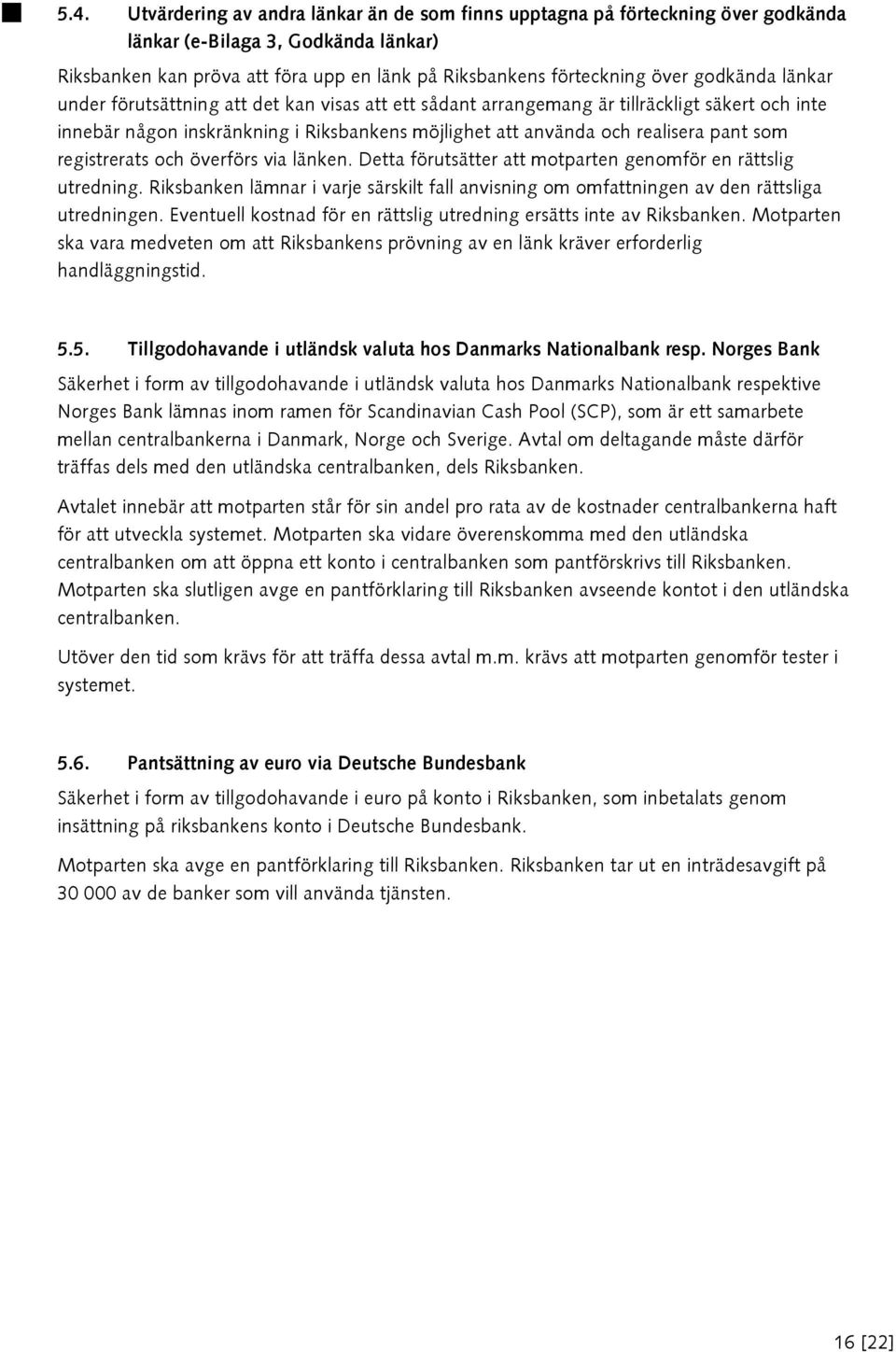 registrerats och överförs via länken. Detta förutsätter att motparten genomför en rättslig utredning. Riksbanken lämnar i varje särskilt fall anvisning om omfattningen av den rättsliga utredningen.