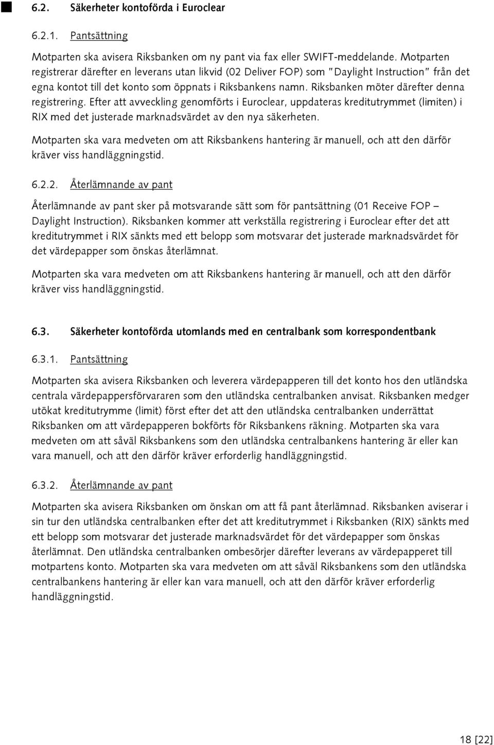 Riksbanken möter därefter denna registrering. Efter att avveckling genomförts i Euroclear, uppdateras kreditutrymmet (limiten) i RIX med det justerade marknadsvärdet av den nya säkerheten.