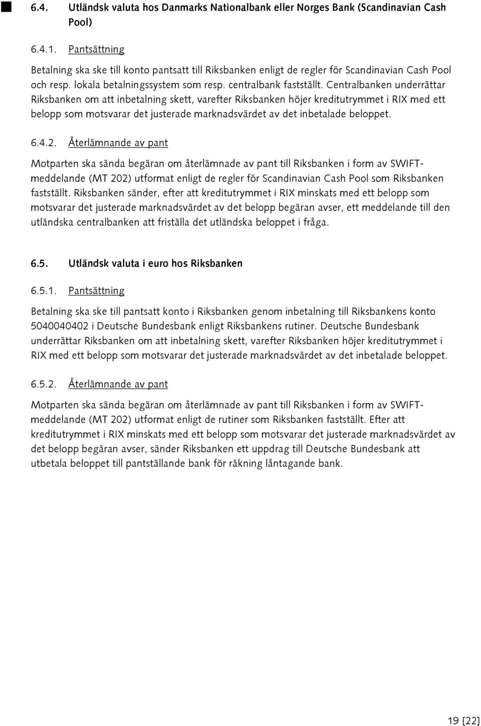 Centralbanken underrättar Riksbanken om att inbetalning skett, varefter Riksbanken höjer kreditutrymmet i RIX med ett belopp som motsvarar det justerade marknadsvärdet av det inbetalade beloppet. 6.4.